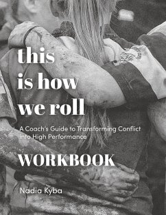 This Is How We Roll Workbook: A Coach's Guide to Transforming Conflict into High Performance - Kyba, Nadia