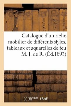Catalogue d'Un Riche Mobilier de Différents Styles, Tableaux Et Aquarelles de Feu M. J. de R. - Bottolier-Lasquin, Georges