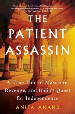 The Patient Assassin: A True Tale of Massacre, Revenge, and India's Quest for Independence - Anand, Anita