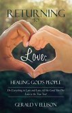 Returning To Love: Healing God's People: Do Everything in Love and Love All the Good You Do; Love is the True You