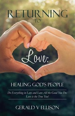 Returning To Love: Healing God's People: Do Everything in Love and Love All the Good You Do; Love is the True You - Ellison, Gerald V.