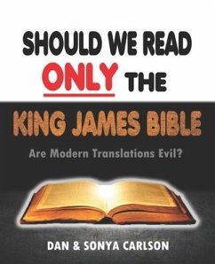 Should We Read ONLY the King James Bible: Are Modern Translations Evil? - Carlson, Sonya; Carlson, Dan