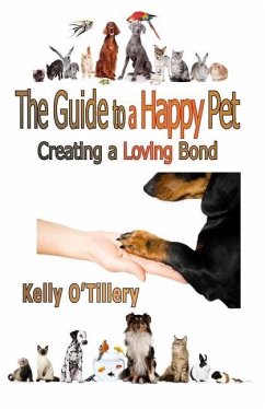 The Guide To A Happy Pet: Creating A Loving Bond - O'Tillery, Kelly