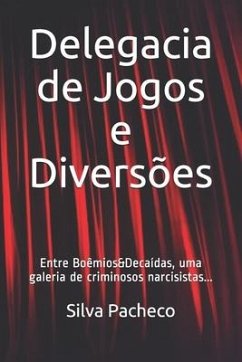 Delegacia de Jogos e Diversões: Entre Boêmios&Decaídas, uma galeria de criminosos narcisistas... - Pacheco, Silva