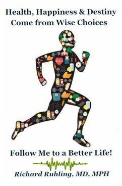 Health, Happiness & Destiny Come from Wise Choices--Follow Me to a Better Life! - Ruhling, Richard