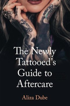 The Newly Tattooed's Guide to Aftercare - Dube, Aliza