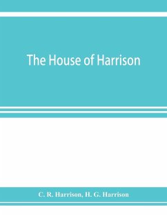 The house of Harrison; being an account of the family and firm of Harrison and sons, printers to the King - R. Harrison, C.; G. Harrison, H.