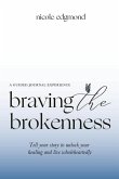 Braving the Brokenness-Guided Journal Experience: Tell your story to unlock your healing and live wholeheartedly