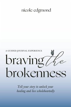 Braving the Brokenness-Guided Journal Experience: Tell your story to unlock your healing and live wholeheartedly - Edgmond, Nicole