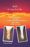 Rsd a Cure for Me: Reflex Sympathetic Dystrophy Complex Regional Pain Syndrome Rsd/Crps a Pain-Free Life
