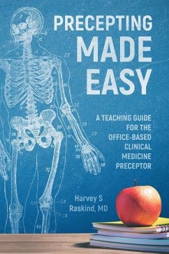 Precepting Made Easy: A Teaching Guide for the Office Based Clinical Medicine Preceptor - Raskind, Harvey S.