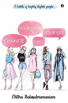 Change Your Look Change Your Life: 7 Habits of Highly Stylish People - Chitra Balasubramaniam