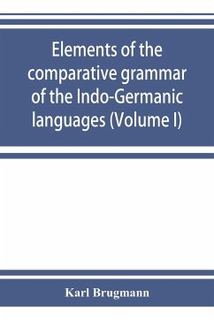 Elements of the comparative grammar of the Indo-Germanic languages. A concise exposition of the history of Sanskrit, Old Iranian (Avestic and Old Persian) Old Armenian, Old Greek, Latin, Umbrian-Samnitic, Old Irish, Gothic, Old High German, Lithuanian and - Brugmann, Karl