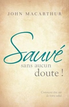 Sauvé sans aucun doute ! (Saved Without a Doubt): Comment être sûr de votre salut - Macarthur, John