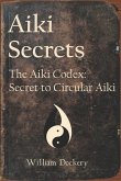 Aiki Secrets: The Aiki Codex: Secret to Circular Aiki