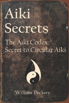 Aiki Secrets: The Aiki Codex: Secret to Circular Aiki - Dockery, William Brian