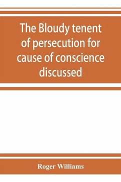 The bloudy tenent of persecution for cause of conscience discussed - Williams, Roger