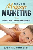 The A - Z of Massage Marketing: How To Turn Your Massage Business From Blah to Fabulous