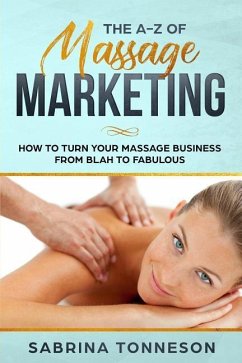 The A - Z of Massage Marketing: How To Turn Your Massage Business From Blah to Fabulous - Tonneson, Sabrina