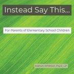 Instead Say This...For Parents of Elementary School Children