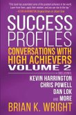 Success Profiles: Conversations with High Achievers Volume 2 Including Kevin Harrington, Chris Powell, Dan Lok and More