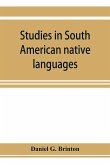 Studies in South American native languages. From mss. and rare printed sources