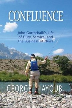 Confluence: John Gottschalk's Life of Duty, Service, and the Business of News - Ayoub, George