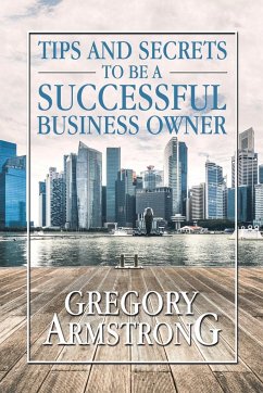 Tips and Secrets to Be a Successful Business Owner - Armstrong, Gregory