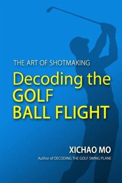 Decoding the Golf Ball Flight: The Art of Shotmaking - Mo, Xichao