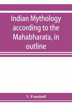 Indian mythology according to the Maha¿bha¿rata, in outline - Fausbøll, V.
