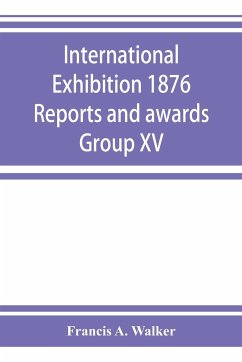 International Exhibition 1876 Reports and awards Group XV - A. Walker, Francis