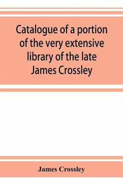 Catalogue of a portion of the very extensive library of the late James Crossley - Crossley, James