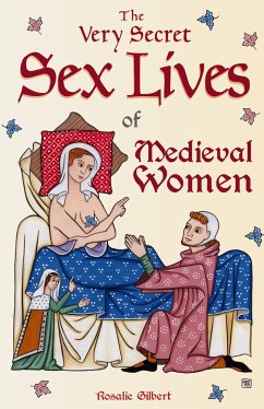 The Very Secret Sex Lives of Medieval Women - Gilbert, Rosalie