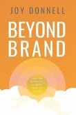 Beyond Brand: Master Your Power, Joy, and Media To Live Your Legacy