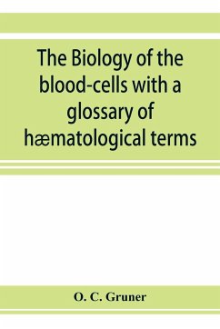 The biology of the blood-cells with a glossary of hæmatological terms - C. Gruner, O.