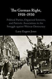 The German Right, 1918-1930 - Jones, Larry Eugene