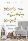 Lessons I Found in the Laundry Basket: How to lose the dirt and find joy and purpose in motherhood.