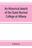 An historical sketch of the State Normal College at Albany, New York and a history of its graduates for fifty years, 1844-1894