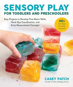 Sensory Play for Toddlers and Preschoolers: Easy Projects to Develop Fine Motor Skills, Hand-Eye Coordination, and Early Measurement Concepts - Patch, Casey