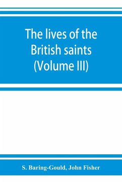 The lives of the British saints; the saints of Wales and Cornwall and such Irish saints as have dedications in Britain (Volume III) - Baring-Gould, S.; Fisher, John