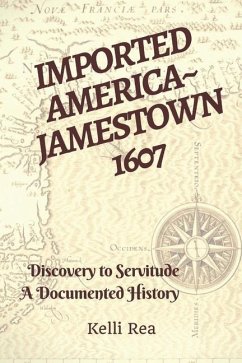 Imported America Jamestown 1607: Discovery to Servitude a Documented History - Rea, Kelli