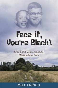 Face It, You're Black!: Growing Up Colored in an All-White Indiana Town Volume 1 - Enrico, Mike