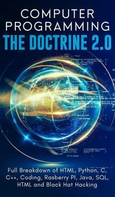 Computer Programming The Doctrine 2.0: Full Breakdown of HTML, Python, C, C++, Coding Raspberry PI, Java, SQL, HTML and Black Hat Hacking. - Silva, Adesh