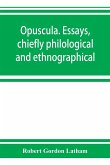 Opuscula. Essays, chiefly philological and ethnographical