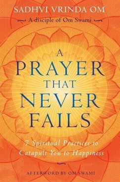 A Prayer That Never Fails: 7 Spiritual Practices to Catapult You to Happiness - Om, Sadhvi Vrinda