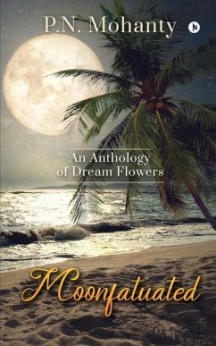 Moonfatuated: An Anthology of Dream Flowers - P. N. Mohanty