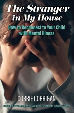 The Stranger in My House: How to Reconnect to Your Child with Mental Health - Corrigan, Corrie