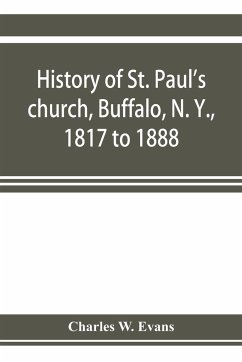 History of St. Paul's church, Buffalo, N. Y., 1817 to 1888 - W. Evans, Charles