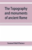 The topography and monuments of ancient Rome
