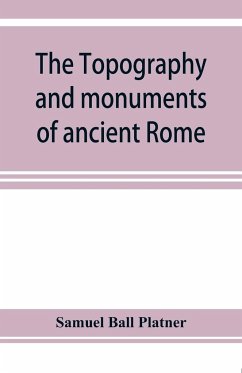 The topography and monuments of ancient Rome - Ball Platner, Samuel